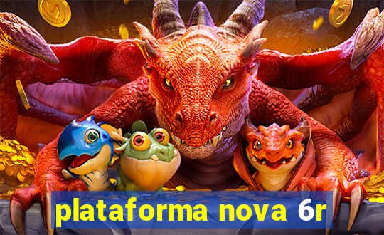 plataforma nova 6r